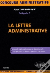 La Lettre Administrative ; Conseils Méthodologiques Et Redactionnels ; 12 Sujets De Concours Corrigés