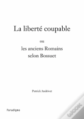 La Liberté Coupable Ou Les Anciens Romains Selon Bossuet