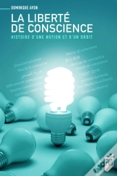 La Liberté De Conscience ; Histoire D'Une Notion Et D'Un Droit