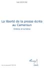 La Liberté De La Presse Écrite Au Cameroun ; Ombres Et Lumières - Preview