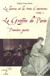 La Licorne Et Les Trois Couronnes T.3 ; Le Griffon De Pavie T.1