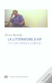 La Litterature A Vif ; Le Cas Houellebecq