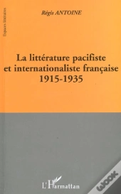 La Litterature Pacifiste Et Internationaliste Francaise ; 1915-1935