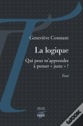 La Logique ; Qui Peut M'Apprendre A Penser Juste ?