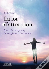 La Loi D'Attraction ; Rien De Magique, Le Magicien, C'Est Vous