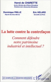 La Lutte Contre La Contrefacon ; Comment Defendre Notre Patrimoine Industriel Et Intellectuel ?