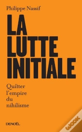 La Lutte Initiale (Quitter L'Empire Du Nihilisme)