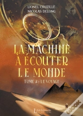 La Machine À Écouter Le Monde Tome 2 : Le Voyage