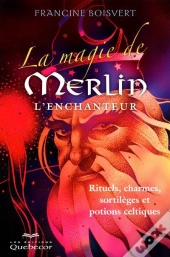 La Magie De Merlin L'Enchanteur : Rituels, Charmes, Sortileges Et