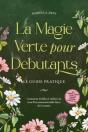 La Magie Verte Pour Débutants - Le Guide Pratique: Comment Éveiller Et Utiliser En Vous L'Incommensurable Force De La Nature | Incl. Animaux Totems, R - Preview