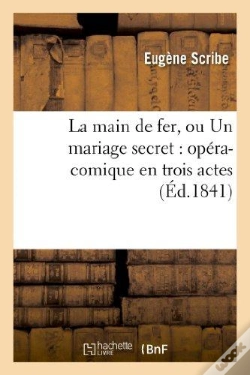 Capa do artigo La Main De Fer, Ou Un Mariage Secret : Opéra-Comique En Trois Actes