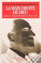 La Main Droite De Dieu. Enquete Sur Francois Mitterrand Et L'Extreme Droite