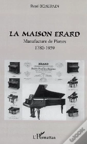 La Maison Erard ; Manufacture De Pianos, 1780-1959