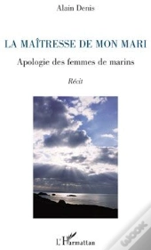 La Maîtresse De Mon Mari ; Apologie Des Femmes De Marins