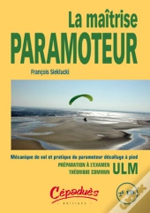 La Maîtrise Paramoteur ; Mécanique De Vol Et Pratique Du Paramoteur Décollage À Pied