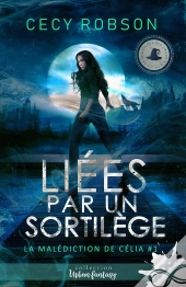 La Malédiction De Célia Tome 1 ; Liées Par Un Sortilège