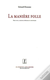 La Manière Folle ; Essai Sur La Manie Littéraire Et Artistique