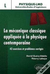 La Mécanique Classique Appliquée À La Physique Contemporaine. 42 Exercices Et Problèmes Corrigés - Niveau L