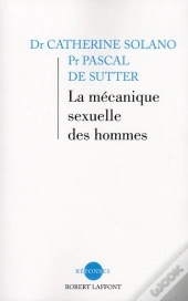 La Mécanique Sexuelle Des Hommes ; Et Bien D'Autres Choses Encore
