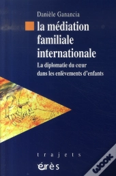 La Médiation Familiale Internationale ; La Diplomatie Du Coeur Dans Les Enlèvements D'Enfants