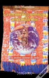 La Memoire Cosmique Amerindienne ; Nos Ancetres Viennent Des Etoiles