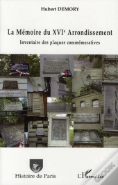 La Mémoire Du Xvi Arrondissement ; Inventaire Des Plaques Commémoratives