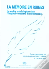 La Memoire En Ruines ; Le Modele Archeologique Dans L'Imaginaire Moderne Et Contemporain