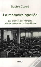 La Mémoire Spoliée ; Les Archives Des Français, Butin De Guerre Nazi Puis Soviétique