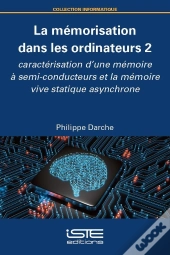 La Mémorisation Dans Les Ordinateurs Tome 2 : Caractérisation D'Une Mémoire À Semi-Conducteurs Et La Mémoire Vive Statique Asynchrone