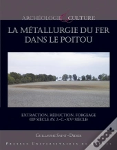 La Métallurgie Du Fer Dans Le Poitou ; Extraction, Réduction, Forgeage (Iiie Siècle Av. J.-C.-Xve Siècle)