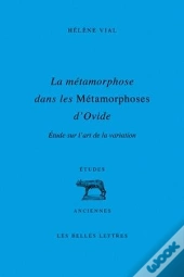 La Métamorphose Dans Les Métamorphoses D'Ovide ; Étude Sur L'Art De La Variation