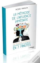 La Méthode De L'Influence Immédiate ; Une Technique Scientifique Innovante Pour Convaincre En 7 Minutes