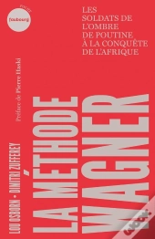 La Méthode Wagner : Les Soldats De L'Ombre De Poutine À La Conquête De L'Afrique