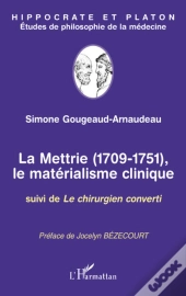 La Mettrie 1709-1751, Le Matérialisme Clinique ; Le Chirurgien Converti