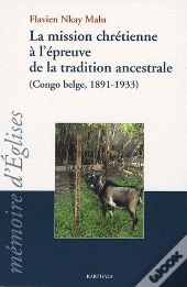 La Mission Chrétienne À L'Épreuve De La Traditions Ancestrale (Congo-Belge, 1891-1933)
