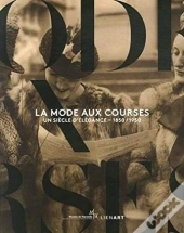 La Mode Aux Courses ; Un Siècle D'Élégance - 1850-1950