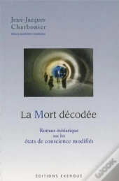 La Mort Décodée ; Roman Initiatique Sur Les États De Conscience Modifiés