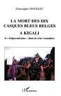 La Mort Des Dix Casques Bleus Belges A Kigali ; Le Belgocentrisme Dans La Crise Rwandaise - Preview