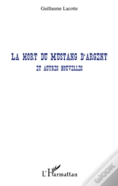 La Mort Du Mustang D'Argent Et Autres Nouvelles