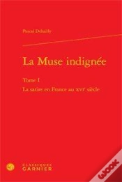 Capa do artigo La Muse Indignée Tome 1 ; La Satire En France Au Xvi Siècle