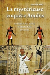 La Mysterieuse Enquete Anubis - La Realite Des Trafics D'Objets D'Art Antiques