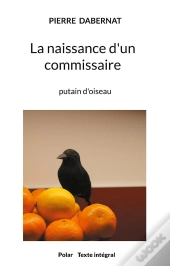 La Naissance D Un Commissaire - Putain D Oiseau
