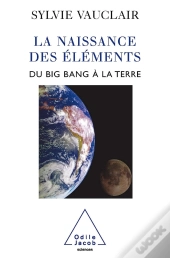 La Naissance Des Éléments : Du Big Bang À La Terre