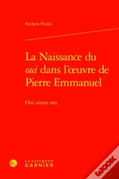 La Naissance Du Oui Dans L'Oeuvre De Pierre Emmanuel : Oui Amen Om