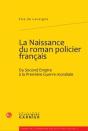 La Naissance Du Roman Policier Français ; Du Second Empire À La Première Guerre Mondiale - Preview