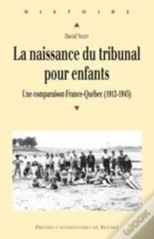 La Naissance Du Tribunal Pour Enfants ; Une Comparaison France-Québec (1912-1945)