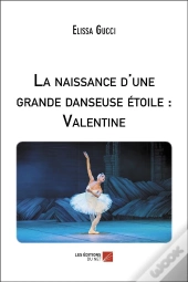 La Naissance D'Une Grande Danseuse Étoile : Valentine