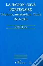 La Nation Juive Portugaise ; Livourne, Amsterdam, Tunis, 1591-1951