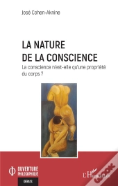 La Nature De La Conscience : La Conscience N'Est-Elle Qu'Une Propriété Du Corps ?