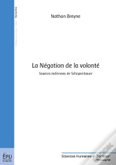 La Négation De La Volonté : Sources Indiennes De Schopenhauer